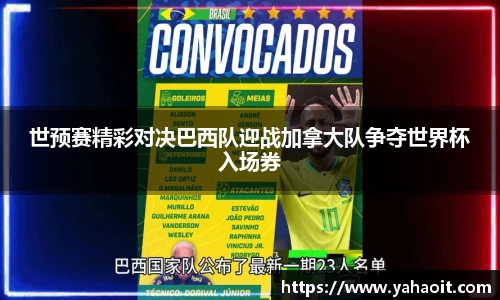 世预赛精彩对决巴西队迎战加拿大队争夺世界杯入场券