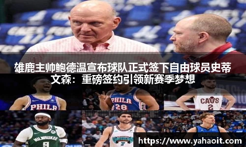 雄鹿主帅鲍德温宣布球队正式签下自由球员史蒂文森：重磅签约引领新赛季梦想