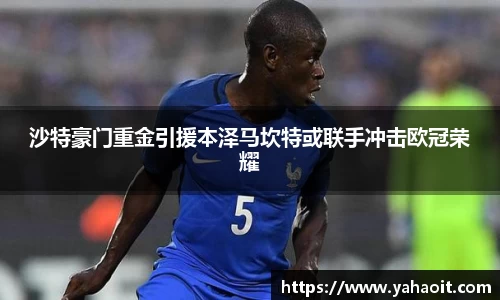 沙特豪门重金引援本泽马坎特或联手冲击欧冠荣耀