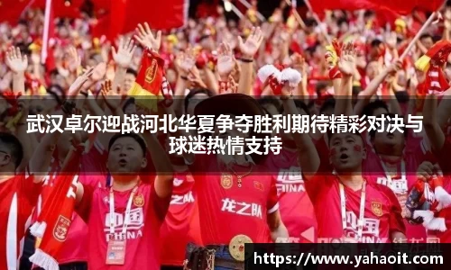 武汉卓尔迎战河北华夏争夺胜利期待精彩对决与球迷热情支持